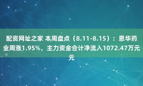 配资网址之家 本周盘点（8.11-8.15）：恩华药业周涨1.95%，主力资金合计净流入1072.47万元