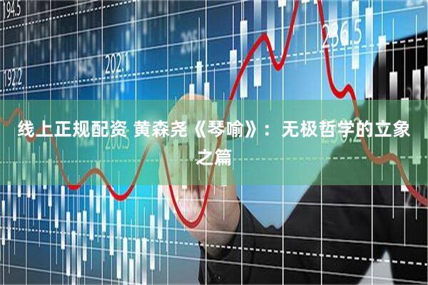 线上正规配资 黄森尧《琴喻》：无极哲学的立象之篇